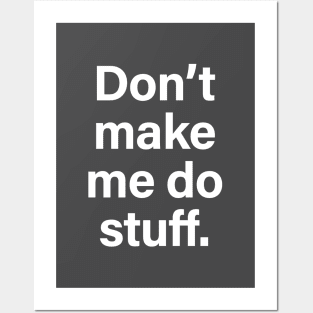 Don't make me do stuff Posters and Art